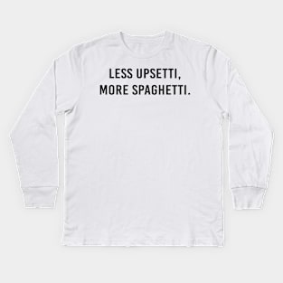 Less upsetti, more spaghetti. Kids Long Sleeve T-Shirt